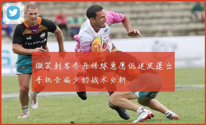 微笑刺客乔丹传球意愿低迷皮蓬出手机会减少的战术分析